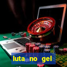 luta no gel cassino show
